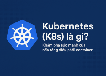 Kubernetes (K8s) là gì? Khám phá sức mạnh của nền tảng điều phối container