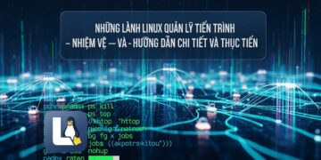 Những Lệnh Linux Quản Lý Tiến Trình và Nhiệm Vụ – Hướng Dẫn Chi Tiết và Thực Tiễn