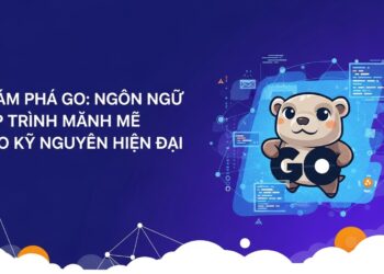 Khám Phá Go: Ngôn Ngữ Lập Trình Mạnh Mẽ Cho Kỷ Nguyên Hiện Đại
