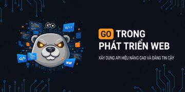 Go Trong Phát Triển Web: Xây Dựng API Hiệu Năng Cao Và Đáng Tin Cậy