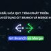 Tối Ưu Hóa Quy Trình Phát Triển: Hướng Dẫn Sử Dụng Git Branch và Merge Hiệu Quả