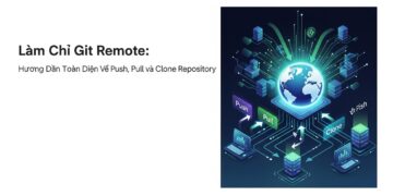 Làm Chủ Git Remote: Hướng Dẫn Toàn Diện Về Push, Pull và Clone Repository