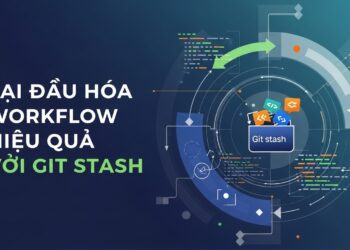 Tối Ưu Hóa Workflow Hiệu Quả Với Git Stash: Tạm Lưu Thay Đổi Thần Tốc Cho Dev