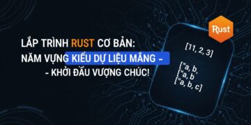 Lập trình Rust Cơ Bản: Nắm Vững Kiểu Dữ Liệu Mảng – Khởi Đầu Vững Chắc!