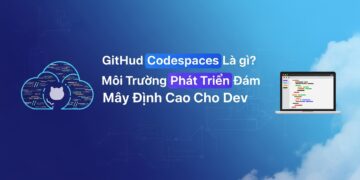 GitHub Codespaces là gì? Môi Trường Phát Triển Đám Mây Đỉnh Cao Cho Dev